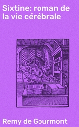Sixtine: roman de la vie c&eacute;r&eacute;brale - Remy de Gourmont