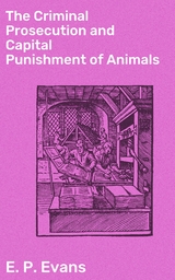 The Criminal Prosecution and Capital Punishment of Animals - E. P. Evans