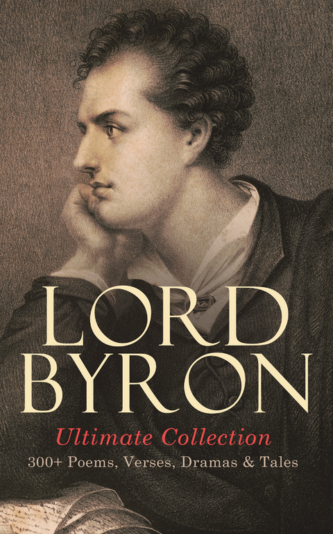 LORD BYRON Ultimate Collection: 300+ Poems, Verses, Dramas & Tales - Lord Byron