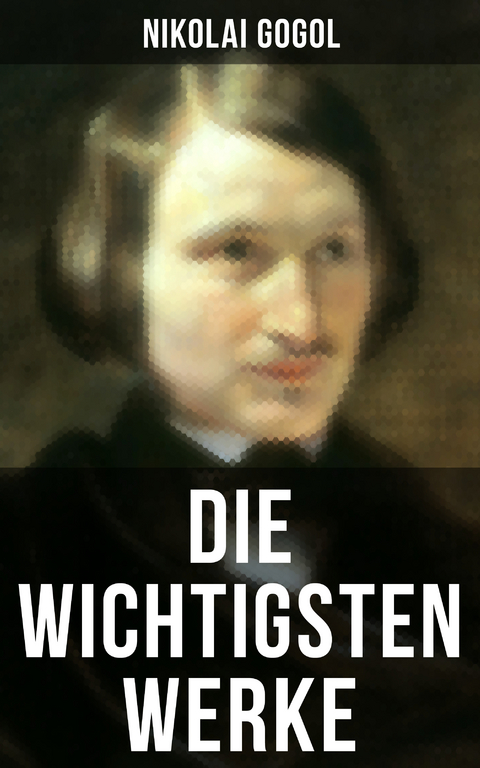 Die wichtigsten Werke von Nikolai Gogol - Nikolai Gogol