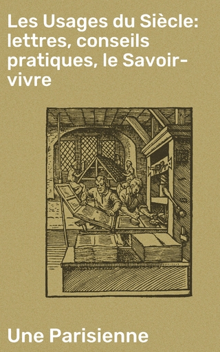 Les Usages du Siècle: lettres, conseils pratiques, le Savoir-vivre