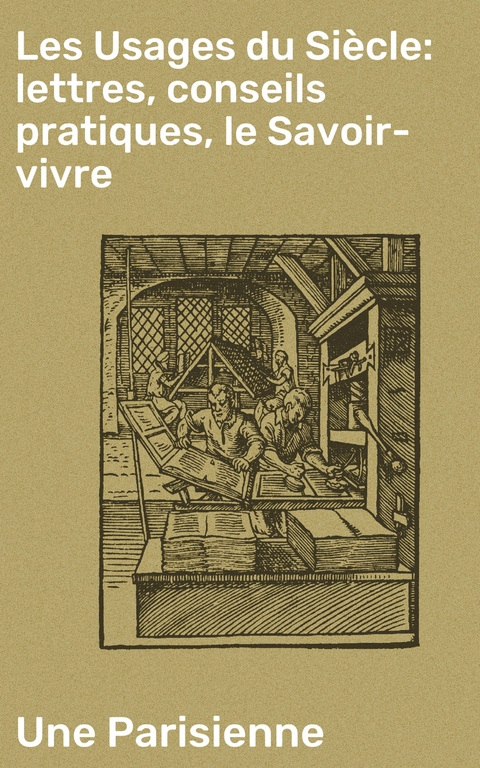 Les Usages du Si&egrave;cle: lettres, conseils pratiques, le Savoir-vivre - Une Parisienne