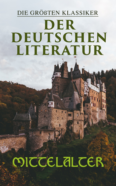 Die gr&ouml;&szlig;ten Klassiker der deutschen Literatur: Mittelalter - Hildegard Von Bingen, Gottfried von Stra&szlig;burg, Hartmann Von Aue, Walther von der Vogelweide, Konrad von W&uuml;rzburg, Heinrich von Morungen, Wolfram Von Eschenbach, Hermann Bote, Sebastian Brant, Johannes Von Tepl, Heinrich Wittenwiler