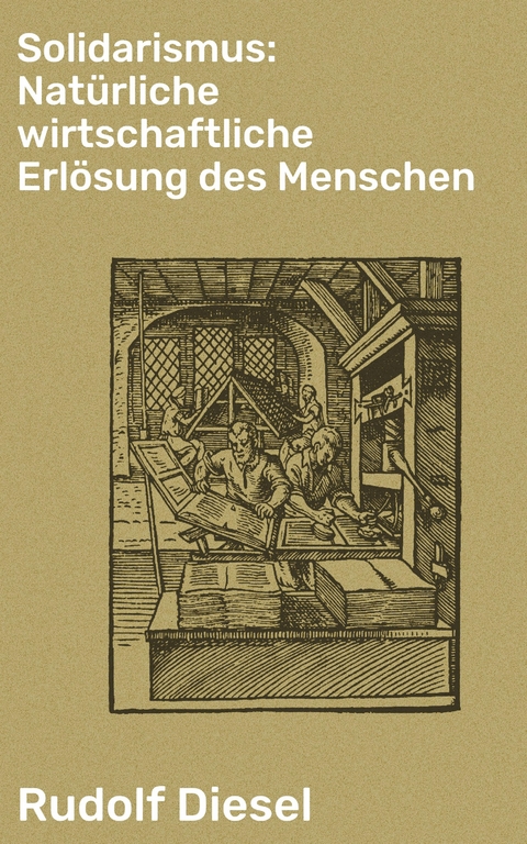 Solidarismus: Nat&uuml;rliche wirtschaftliche Erl&ouml;sung des Menschen - Rudolf Diesel