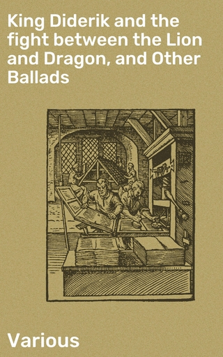 King Diderik and the fight between the Lion and Dragon, and Other Ballads
