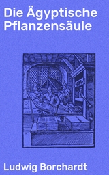 Die &Auml;gyptische Pflanzens&auml;ule - Ludwig Borchardt