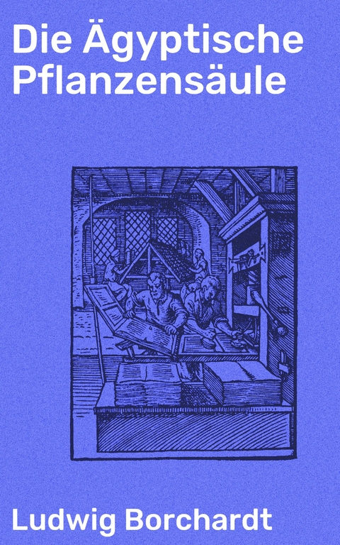 Die &Auml;gyptische Pflanzens&auml;ule - Ludwig Borchardt