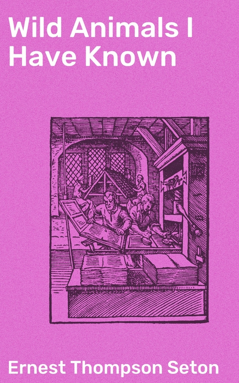 Wild Animals I Have Known - Ernest Thompson Seton