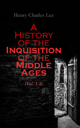 A History of the Inquisition of the Middle Ages (Vol. 1-3) - Henry Charles Lea