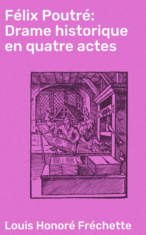 F&eacute;lix Poutr&eacute;: Drame historique en quatre actes - Louis Honor&eacute; Fr&eacute;chette