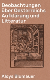 Beobachtungen &uuml;ber Oesterreichs Aufkl&auml;rung und Litteratur - Aloys Blumauer