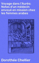 Voyage dans l'Aur&egrave;s: Notes d'un m&eacute;decin envoy&eacute; en mission chez les femmes arabes - Doroth&eacute;e Chellier