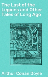 The Last of the Legions and Other Tales of Long Ago - Arthur Conan Doyle