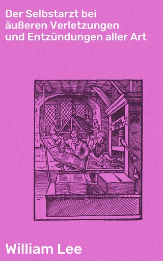 Der Selbstarzt bei äußeren Verletzungen und Entzündungen aller Art