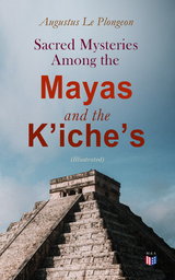 Sacred Mysteries Among the Mayas and the Kʼicheʼs (Illustrated) - Augustus Le Plongeon