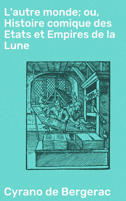 L'autre monde; ou, Histoire comique des Etats et Empires de la Lune -  Cyrano de Bergerac