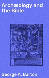 Arch&aelig;ology and the Bible - George A. Barton