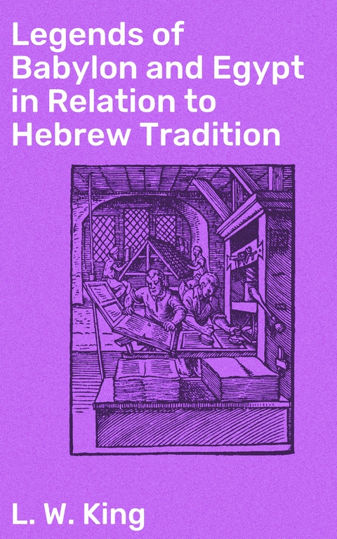 Legends of Babylon and Egypt in Relation to Hebrew Tradition - L. W. King