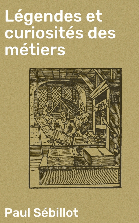 L&eacute;gendes et curiosit&eacute;s des m&eacute;tiers - Paul S&eacute;billot
