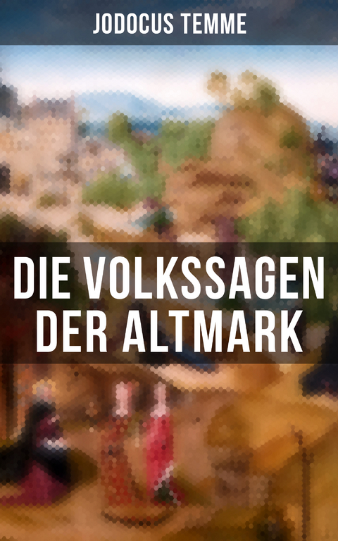 Die Volkssagen der Altmark - Jodocus Temme