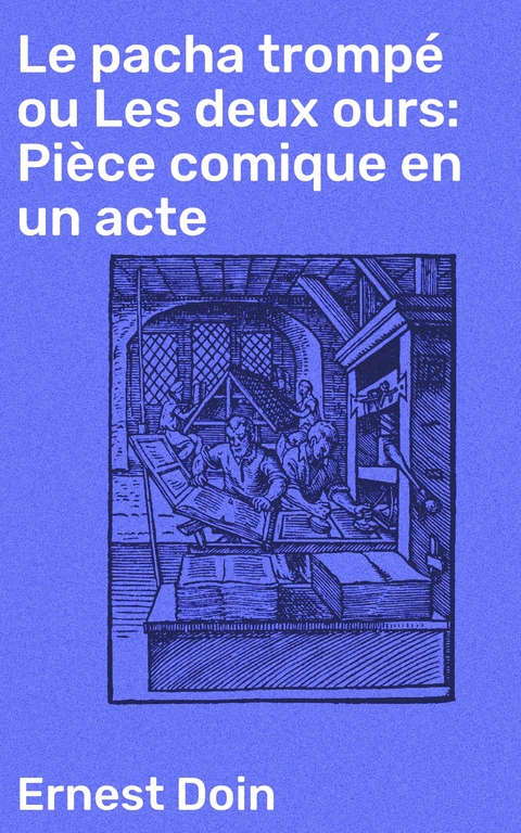 Le pacha tromp&eacute; ou Les deux ours: Pi&egrave;ce comique en un acte - Ernest Doin