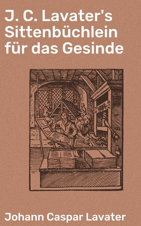 J. C. Lavater's Sittenb&uuml;chlein f&uuml;r das Gesinde - Johann Caspar Lavater