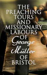The Preaching Tours and Missionary Labours of George M&uuml;ller of Bristol - Susannah Grace Sanger M&uuml;ller