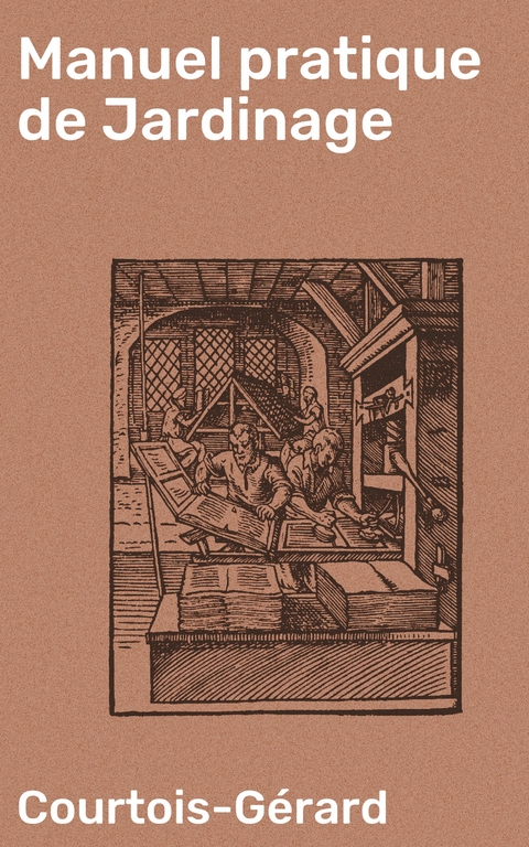 Manuel pratique de Jardinage -  Courtois-G&eacute;rard