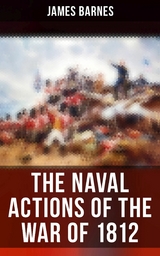 The Naval Actions of the War of 1812 -  James Barnes