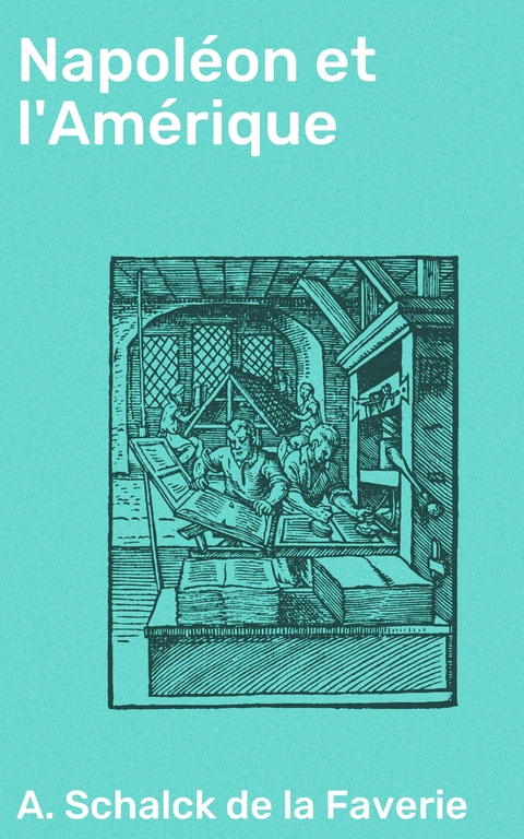 Napol&eacute;on et l'Am&eacute;rique - A. Schalck de la Faverie