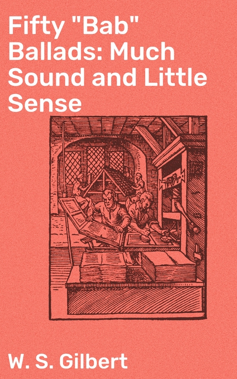 Fifty "Bab" Ballads: Much Sound and Little Sense - W. S. Gilbert