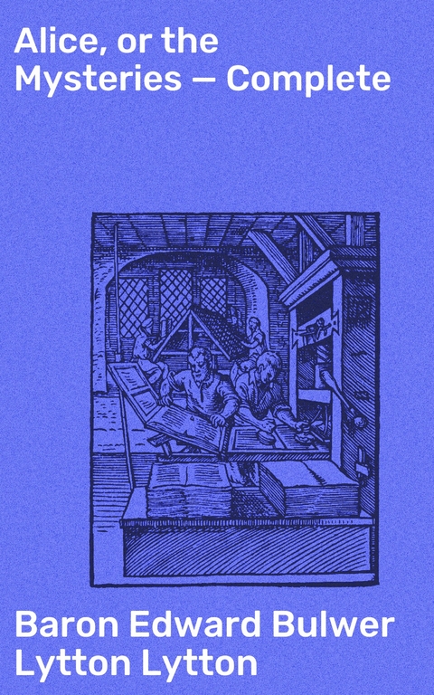 Alice, or the Mysteries &mdash; Complete - Edward Bulwer Lytton Lytton  Baron