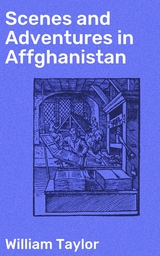 Scenes and Adventures in Affghanistan - William Taylor