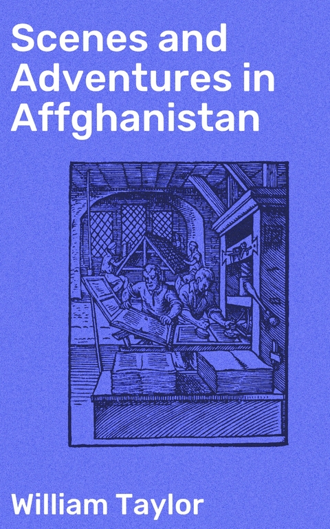 Scenes and Adventures in Affghanistan - William Taylor