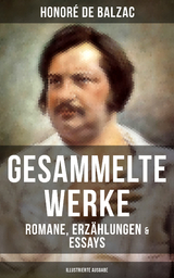 Gesammelte Werke von Balzac: Romane, Erz&auml;hlungen & Essays (Illustrierte Ausgabe) - Honor&eacute; de Balzac