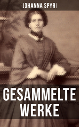Gesammelte Werke von Johanna Spyri - Johanna Spyri