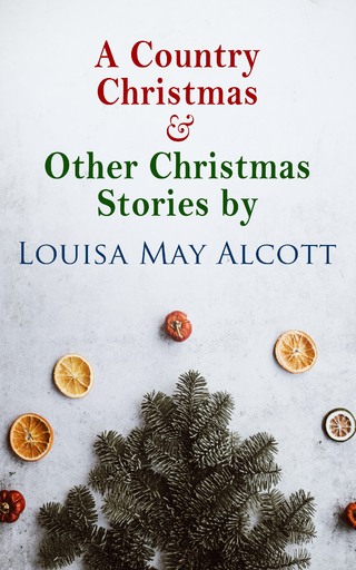 A Country Christmas & Other Christmas Stories by Louisa May Alcott