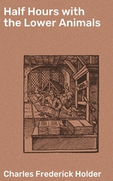 Half Hours with the Lower Animals - Charles Frederick Holder