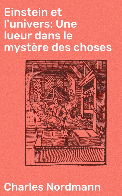 Einstein et l'univers: Une lueur dans le myst&egrave;re des choses - Charles Nordmann