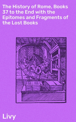 The History of Rome, Books 37 to the End with the Epitomes and Fragments of the Lost Books