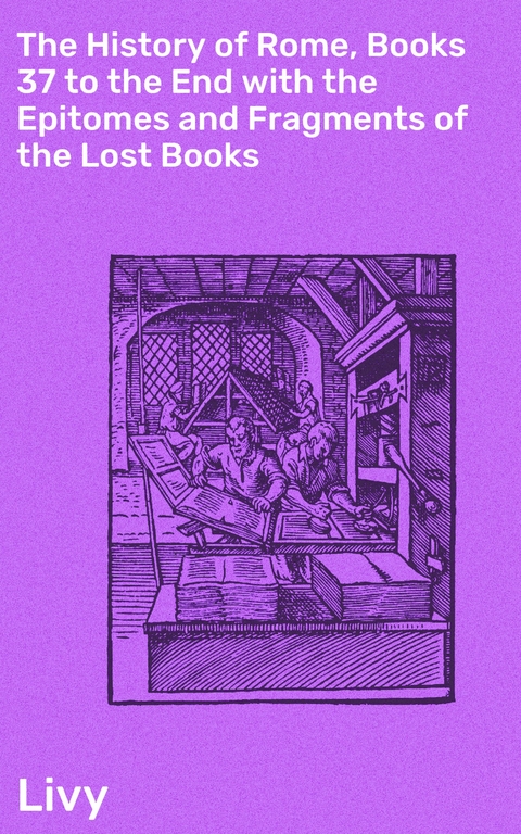 The History of Rome, Books 37 to the End with the Epitomes and Fragments of the Lost Books -  Livy