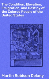 The Condition, Elevation, Emigration, and Destiny of the Colored People of the United States - Martin Robison Delany