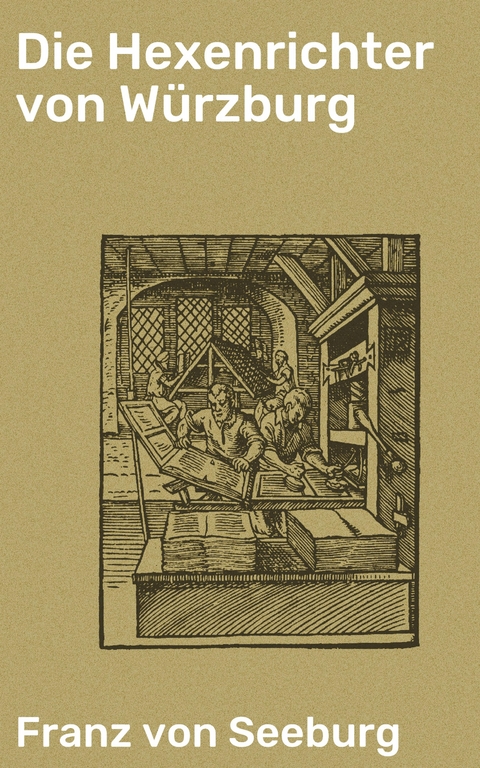 Die Hexenrichter von W&uuml;rzburg - Franz von Seeburg