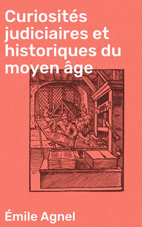 Curiosit&eacute;s judiciaires et historiques du moyen &acirc;ge - &Eacute;mile Agnel