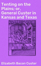 Tenting on the Plains; or, General Custer in Kansas and Texas - Elizabeth Bacon Custer