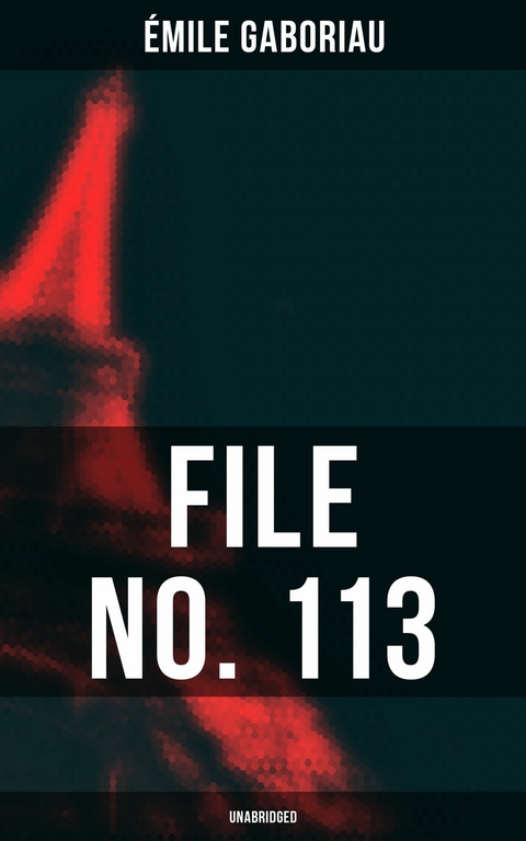 FILE NO. 113 (Unabridged) -  &Eacute;mile Gaboriau
