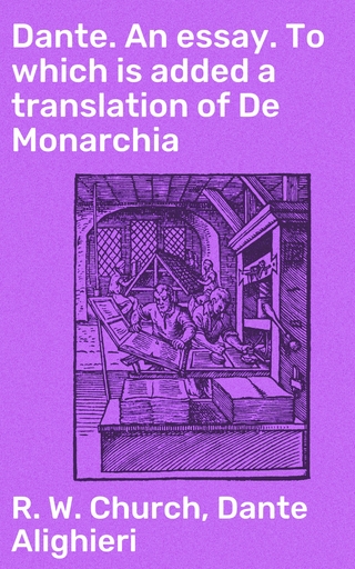Dante. An essay. To which is added a translation of De Monarchia