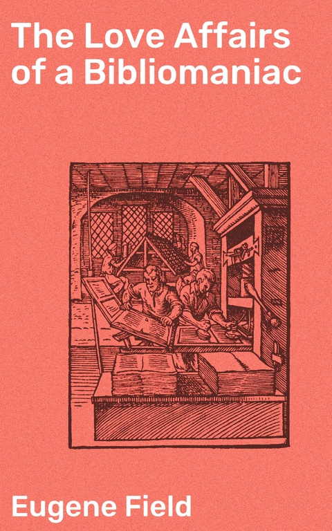 The Love Affairs of a Bibliomaniac - Eugene Field