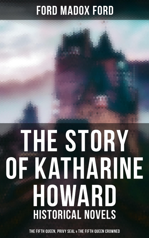 The Story of Katharine Howard - Ford Madox Ford