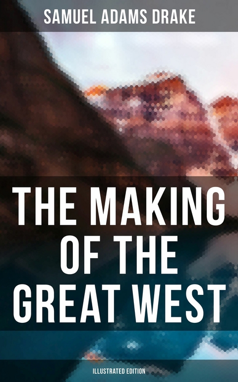The Making of the Great West (Illustrated Edition) -  Samuel Adams Drake